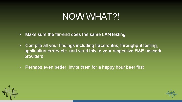 NOW WHAT? ! • Make sure the far-end does the same LAN testing •