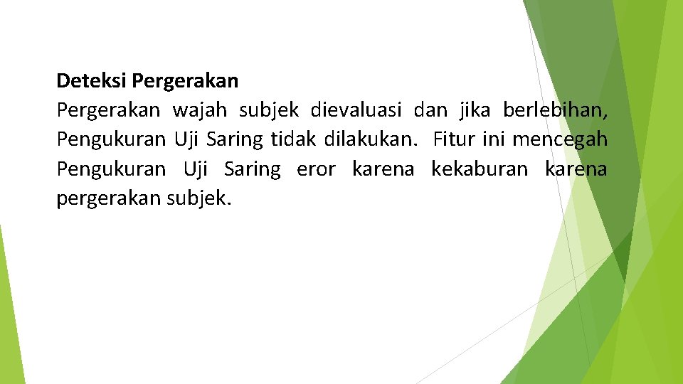 Deteksi Pergerakan wajah subjek dievaluasi dan jika berlebihan, Pengukuran Uji Saring tidak dilakukan. Fitur