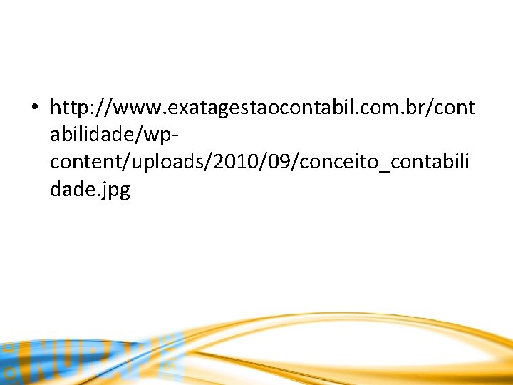  • http: //www. exatagestaocontabil. com. br/cont abilidade/wpcontent/uploads/2010/09/conceito_contabili dade. jpg 