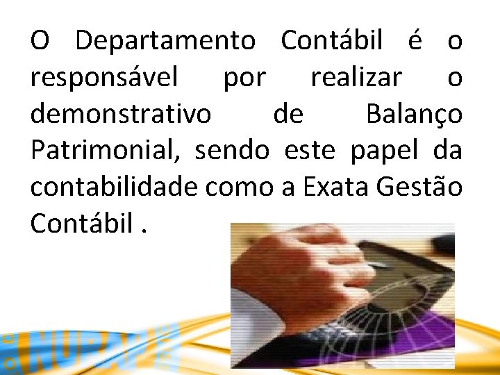 O Departamento Contábil é o responsável por realizar o demonstrativo de Balanço Patrimonial, sendo