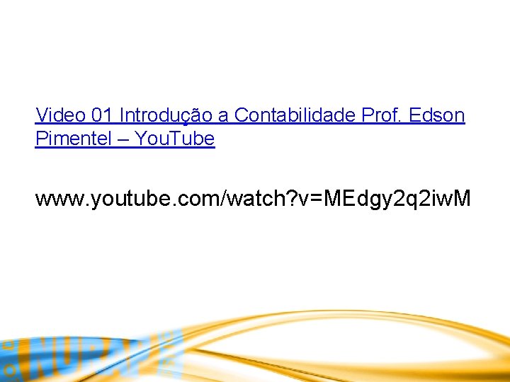 Video 01 Introdução a Contabilidade Prof. Edson Pimentel – You. Tube www. youtube. com/watch?