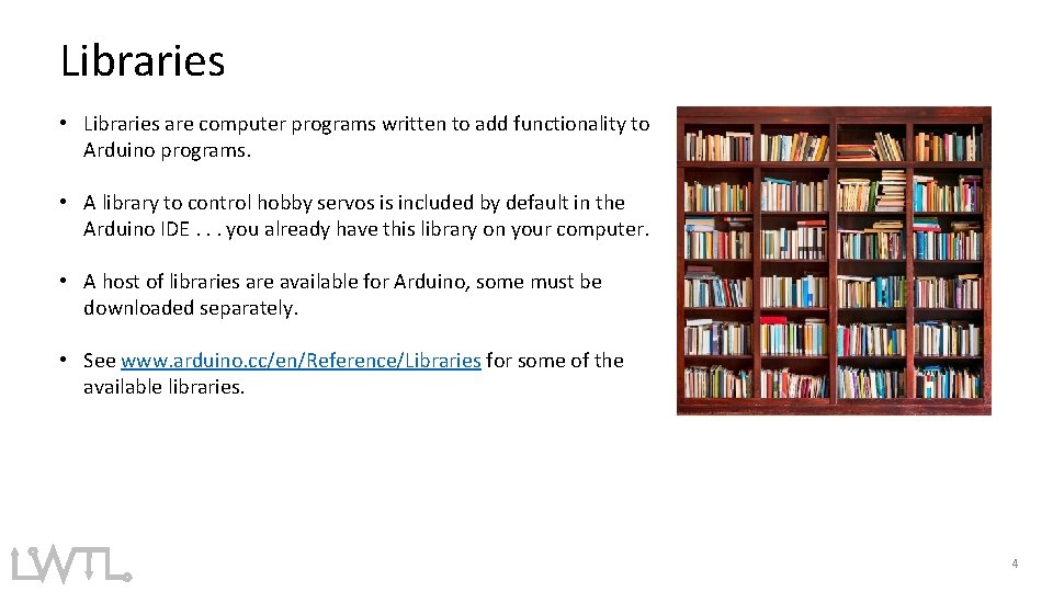 Libraries • Libraries are computer programs written to add functionality to Arduino programs. •