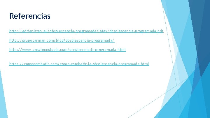 Referencias http: //adrianistan. eu/obsolescencia-programada/latex/obsolescencia-programada. pdf http: //grupocarman. com/blog/obsolescencia-programada/ http: //www. areatecnologia. com/obsolescencia-programada. html https: