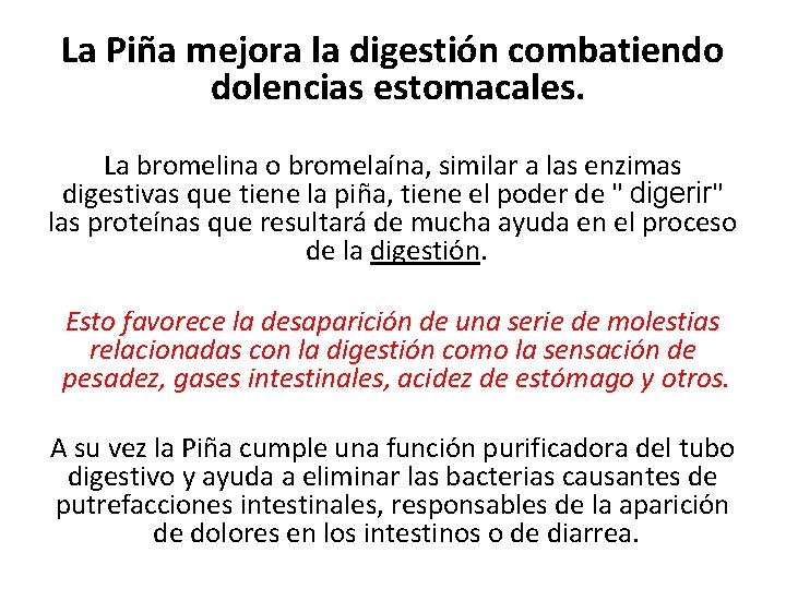 La Piña mejora la digestión combatiendo dolencias estomacales. La bromelina o bromelaína, similar a