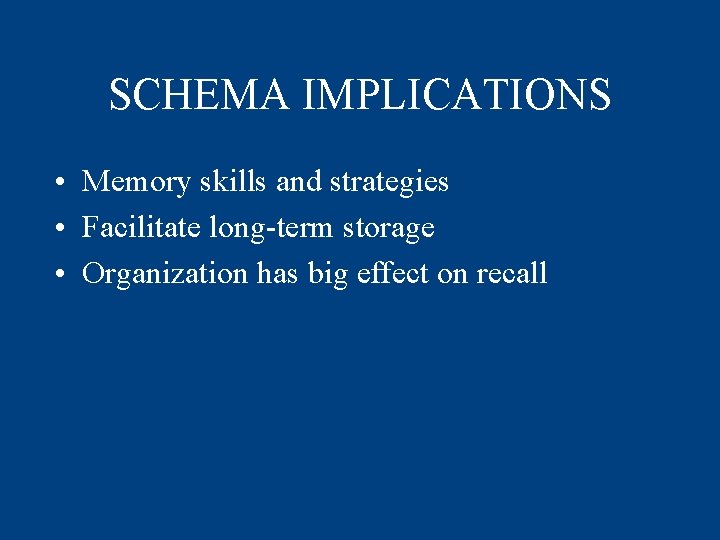 SCHEMA IMPLICATIONS • Memory skills and strategies • Facilitate long-term storage • Organization has SCHEMA IMPLICATIONS • Memory skills and strategies • Facilitate long-term storage • Organization has