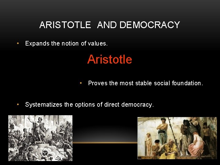 ARISTOTLE AND DEMOCRACY • Expands the notion of values. Aristotle • Proves the most
