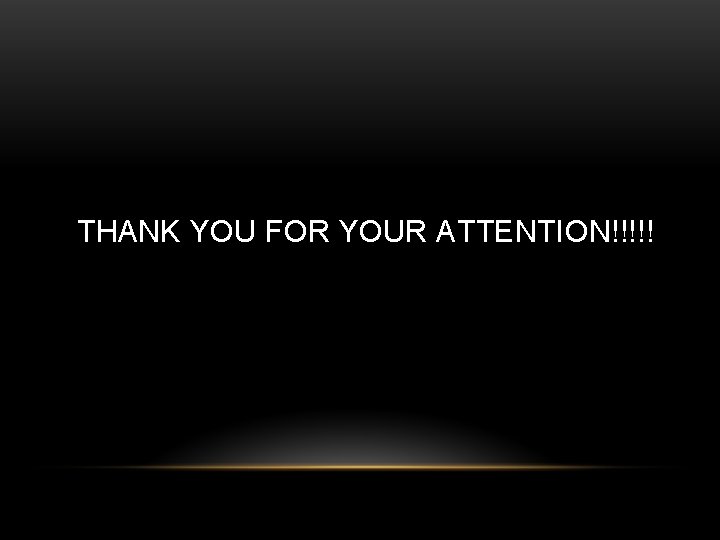 THANK YOU FOR YOUR ATTENTION!!!!! 