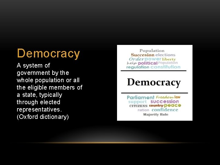 Democracy A system of government by the whole population or all the eligible members