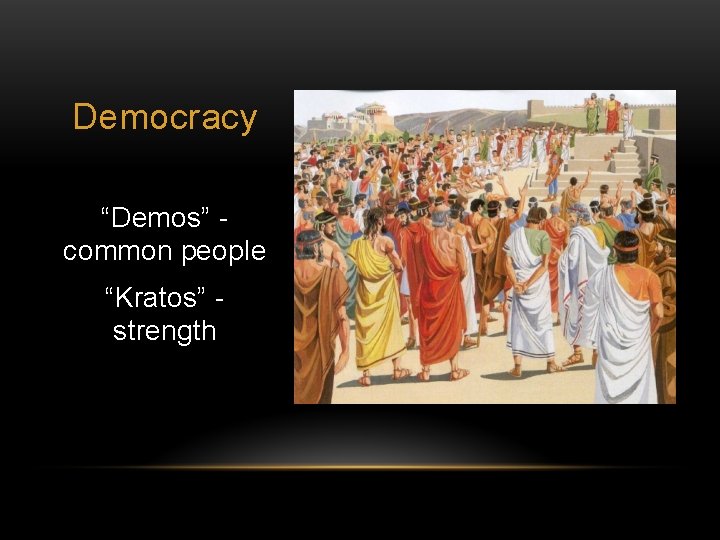 Democracy “Demos” common people “Kratos” strength 