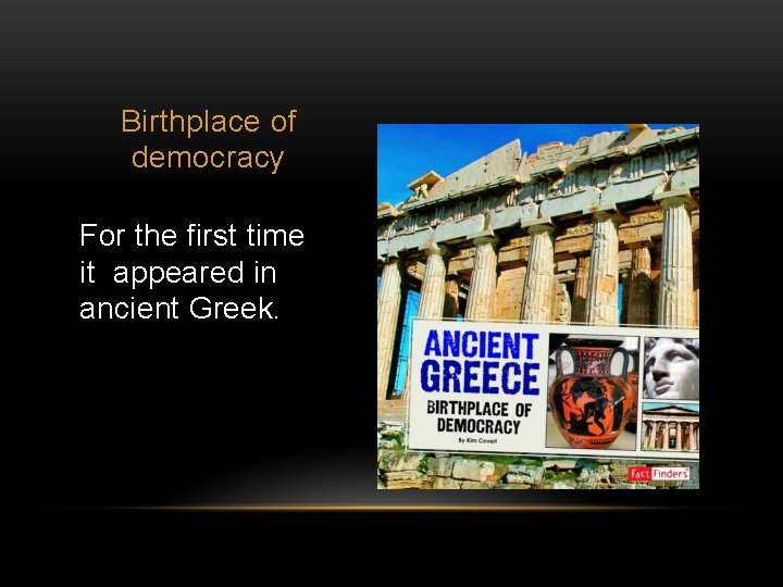 Birthplace of democracy For the first time it appeared in ancient Greek. 