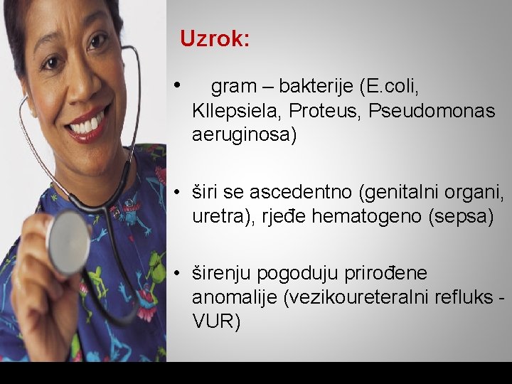 Uzrok: • gram – bakterije (E. coli, Kllepsiela, Proteus, Pseudomonas aeruginosa) • širi se