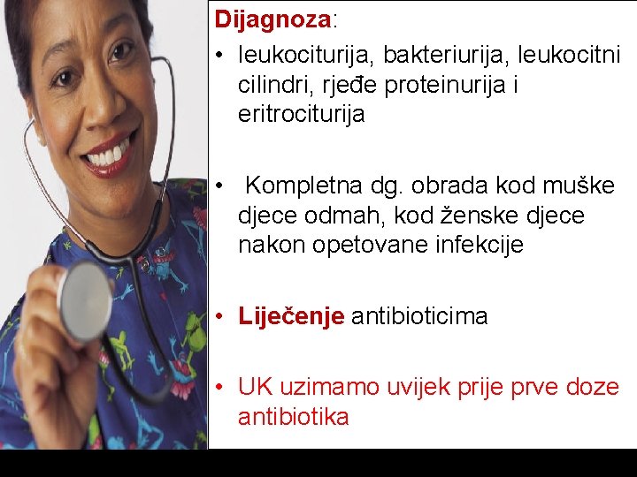 Dijagnoza: • leukociturija, bakteriurija, leukocitni cilindri, rjeđe proteinurija i eritrociturija • Kompletna dg. obrada