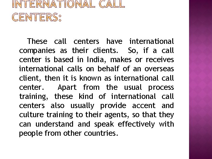 These call centers have international companies as their clients. So, if a call center