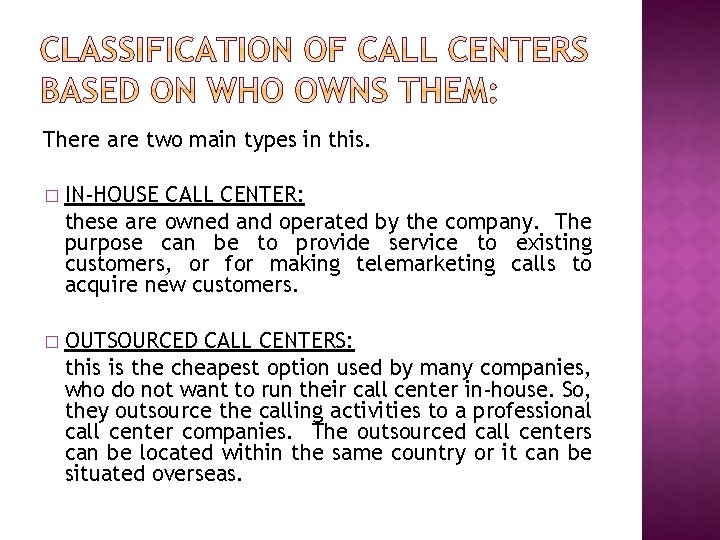 There are two main types in this. � IN-HOUSE CALL CENTER: these are owned