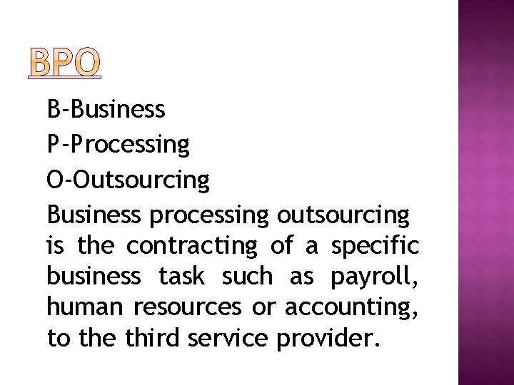 B-Business P-Processing O-Outsourcing Business processing outsourcing is the contracting of a specific business task