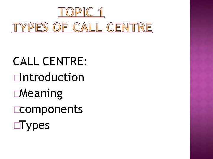 CALL CENTRE: �Introduction �Meaning �components �Types 