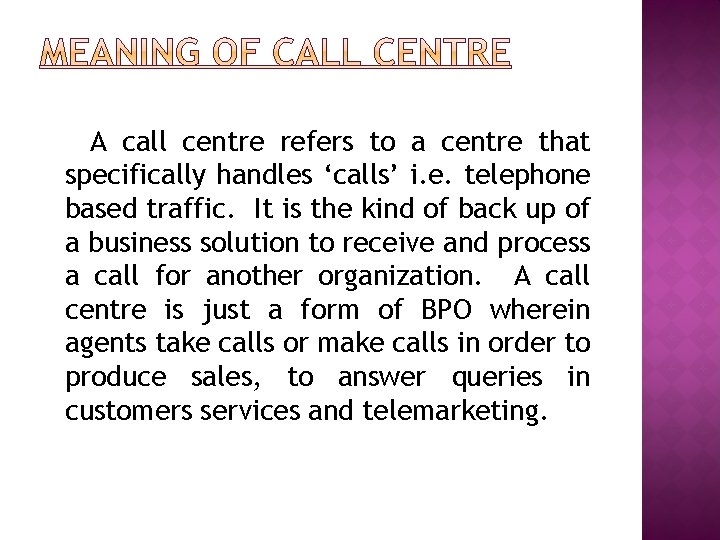 A call centre refers to a centre that specifically handles ‘calls’ i. e. telephone
