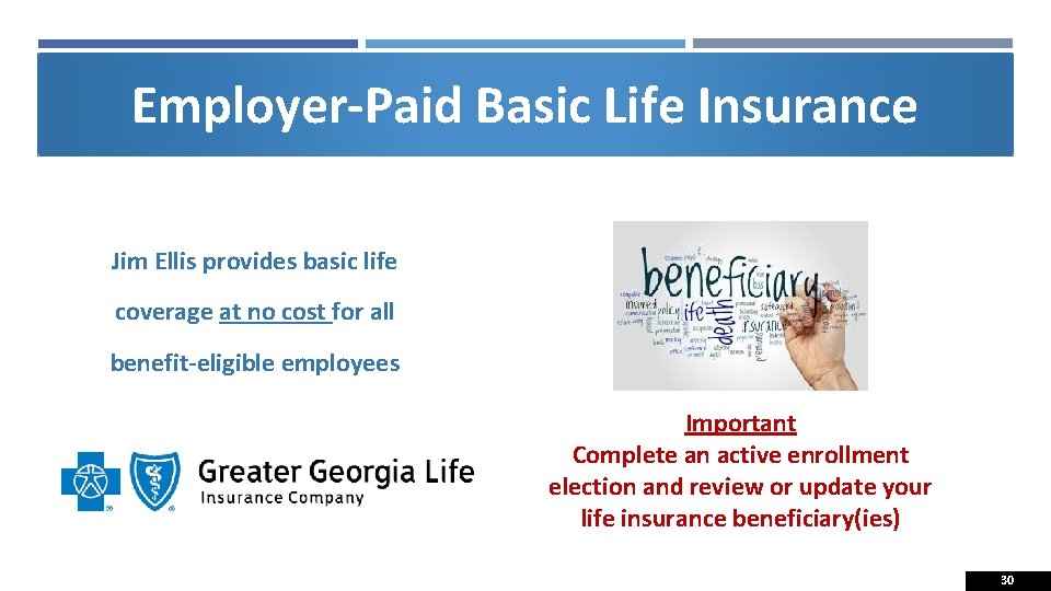 Employer-Paid Basic Life Insurance Jim Ellis provides basic life coverage at no cost for