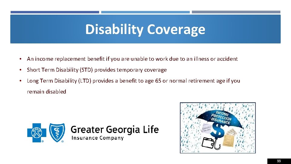 Disability Coverage • An income replacement benefit if you are unable to work due