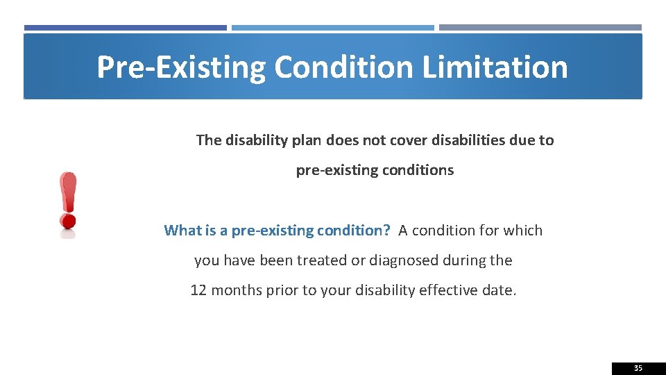 Pre-Existing Condition Limitation The disability plan does not cover disabilities due to pre-existing conditions