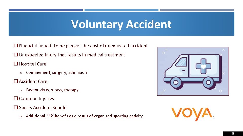 Voluntary Accident � Financial benefit to help cover the cost of unexpected accident �
