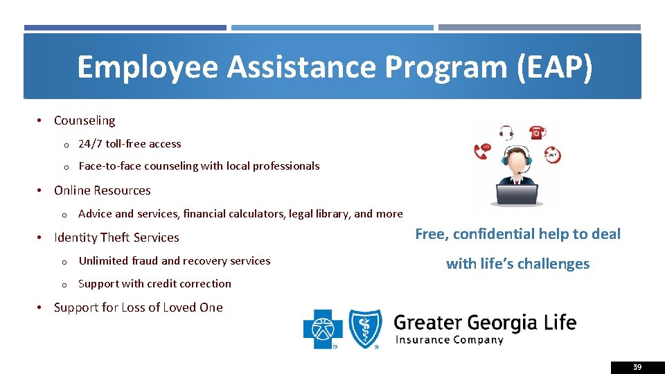 Employee Assistance Program (EAP) • Counseling o 24/7 toll-free access o Face-to-face counseling with