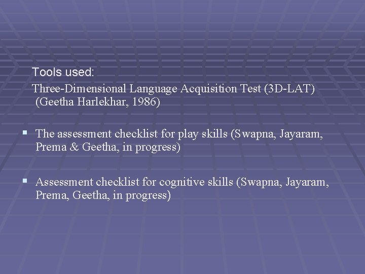 Tools used: Three-Dimensional Language Acquisition Test (3 D-LAT) (Geetha Harlekhar, 1986) § The assessment