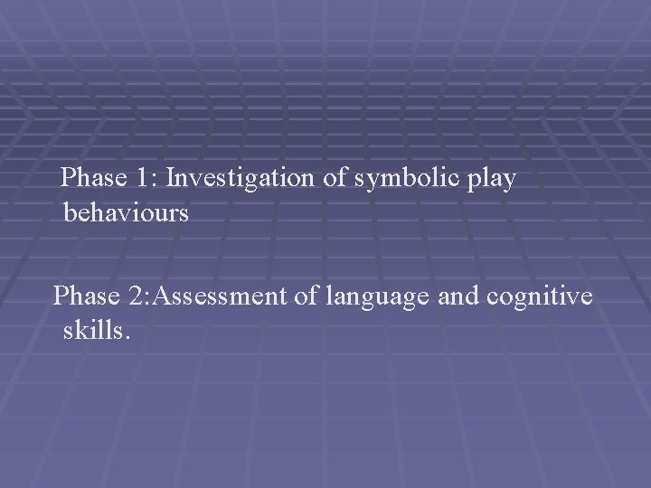  Phase 1: Investigation of symbolic play behaviours Phase 2: Assessment of language and