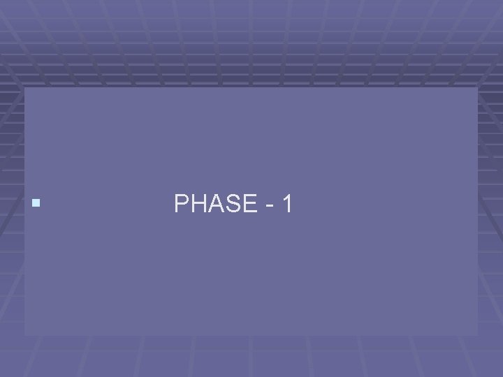 § PHASE - 1 