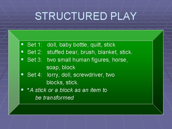 STRUCTURED PLAY § Set 1: doll, baby bottle, quilt, stick § Set 2: stuffed