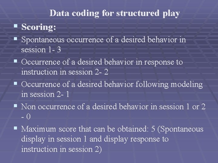 Data coding for structured play § Scoring: § Spontaneous occurrence of a desired behavior