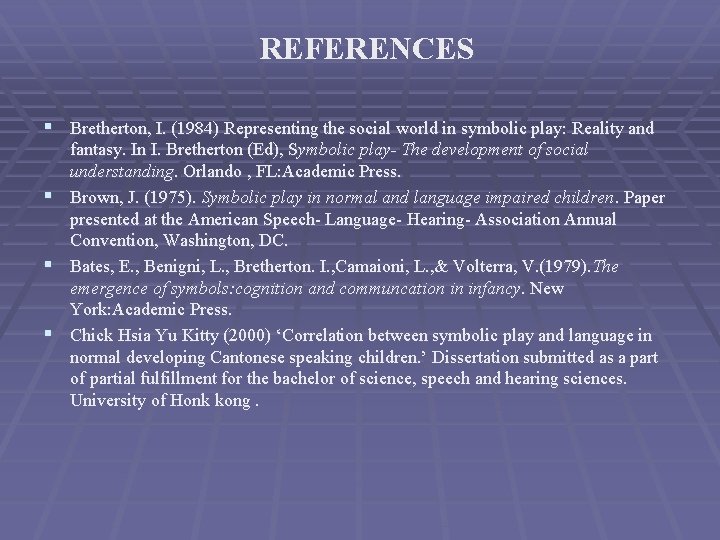 REFERENCES § Bretherton, I. (1984) Representing the social world in symbolic play: Reality and