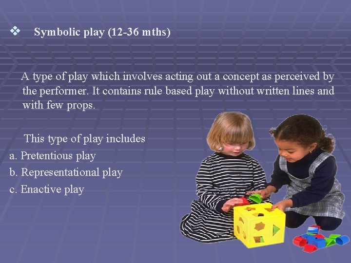 v Symbolic play (12 -36 mths) A type of play which involves acting out