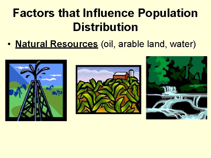 Factors that Influence Population Distribution • Natural Resources (oil, arable land, water) 