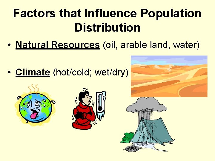 Factors that Influence Population Distribution • Natural Resources (oil, arable land, water) • Climate