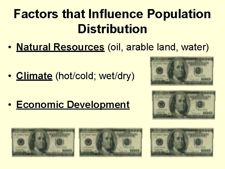 Factors that Influence Population Distribution • Natural Resources (oil, arable land, water) • Climate