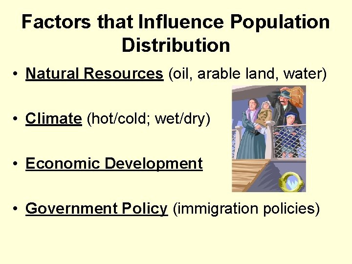 Factors that Influence Population Distribution • Natural Resources (oil, arable land, water) • Climate