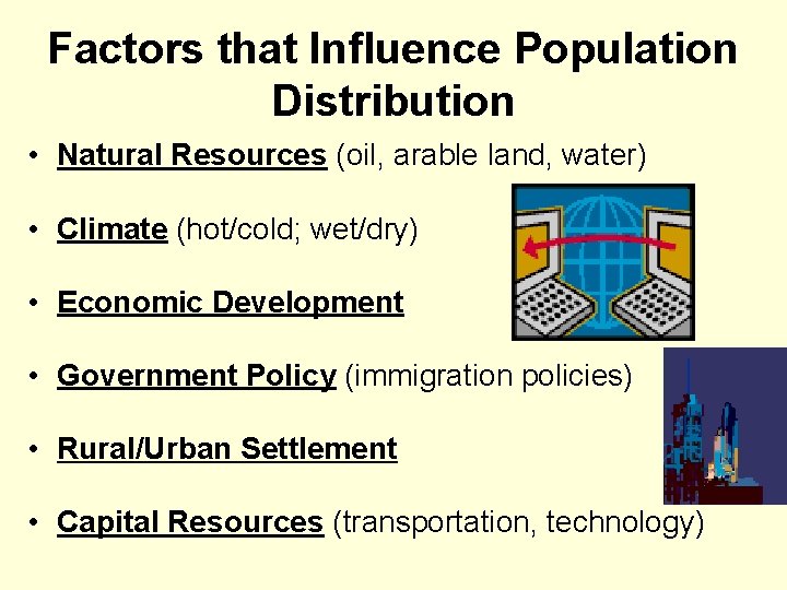 Factors that Influence Population Distribution • Natural Resources (oil, arable land, water) • Climate