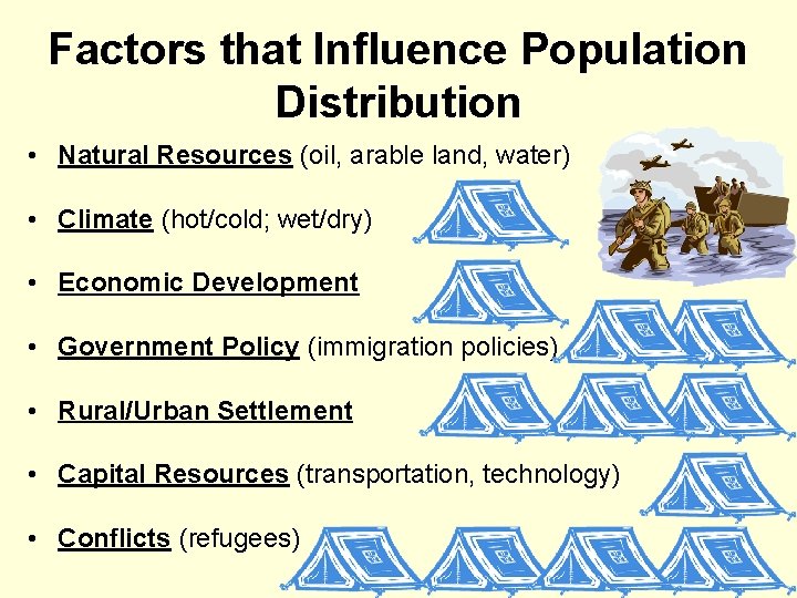 Factors that Influence Population Distribution • Natural Resources (oil, arable land, water) • Climate