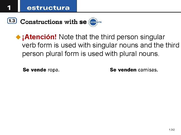 u ¡Atención! Note that the third person singular verb form is used with singular