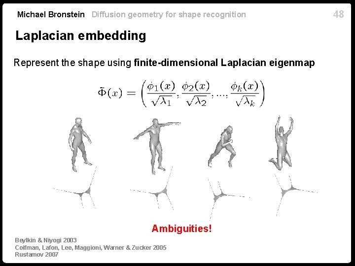 Michael Bronstein Diffusion geometry for shape recognition Laplacian embedding Represent the shape using finite-dimensional