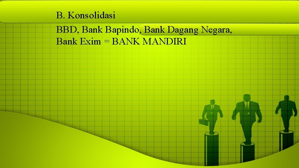 B. Konsolidasi BBD, Bank Bapindo, Bank Dagang Negara, Bank Exim = BANK MANDIRI 