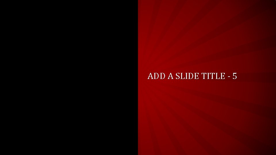 ADD A SLIDE TITLE - 5 