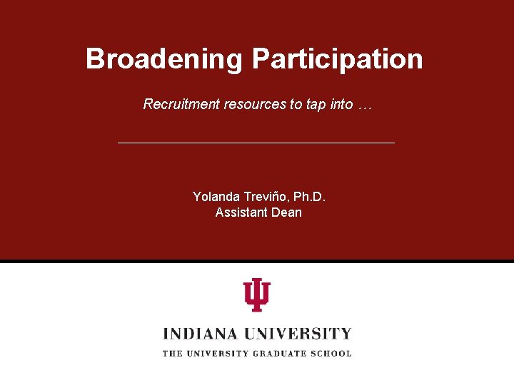 Broadening Participation Recruitment resources to tap into … Yolanda Treviño, Ph. D. Assistant Dean