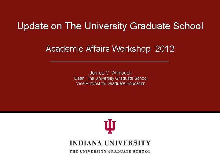 Update on The University Graduate School Academic Affairs Workshop 2012 James C. Wimbush Dean,