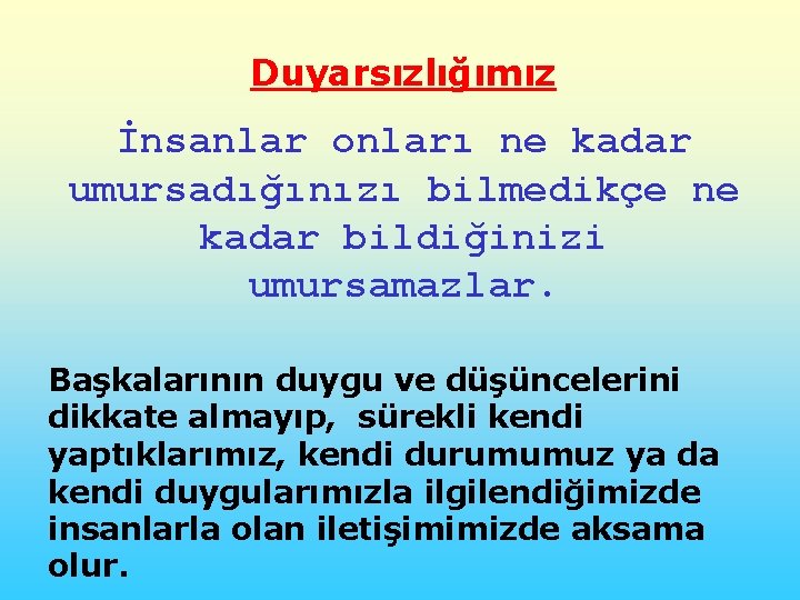 Duyarsızlığımız İnsanlar onları ne kadar umursadığınızı bilmedikçe ne kadar bildiğinizi umursamazlar. Başkalarının duygu ve