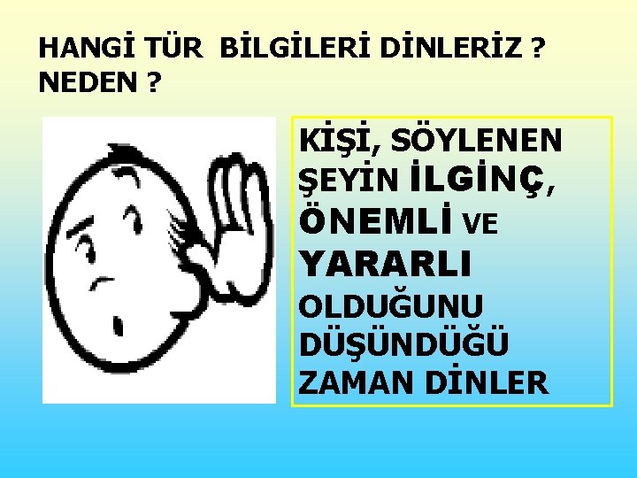 HANGİ TÜR BİLGİLERİ DİNLERİZ ? NEDEN ? KİŞİ, SÖYLENEN ŞEYİN İLGİNÇ, ÖNEMLİ VE YARARLI