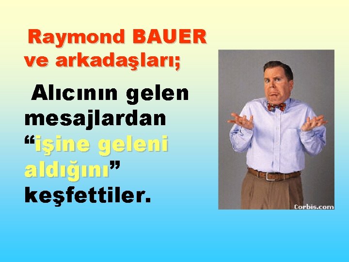 Raymond BAUER ve arkadaşları; Alıcının gelen mesajlardan “işine geleni aldığını” aldığını keşfettiler. 