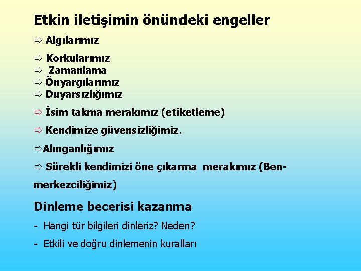 Etkin iletişimin önündeki engeller Algılarımız Korkularımız Zamanlama Önyargılarımız Duyarsızlığımız İsim takma merakımız (etiketleme) Kendimize