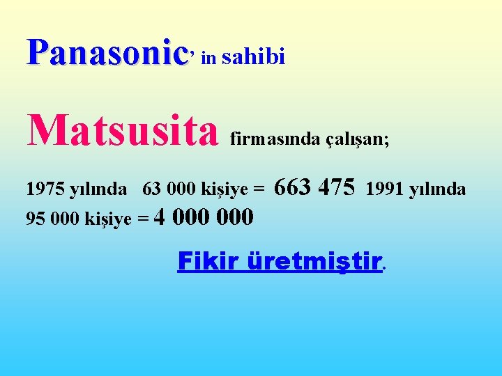 Panasonic’ in sahibi Matsusita firmasında çalışan; 1975 yılında 63 000 kişiye = 663 475